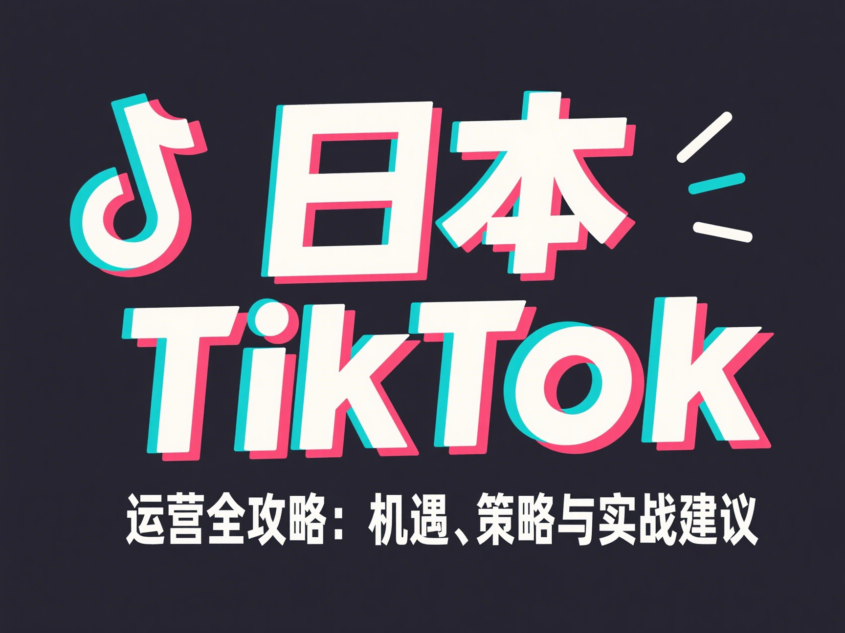 日本TikTok运营全攻略：机遇、策略与实战建议
