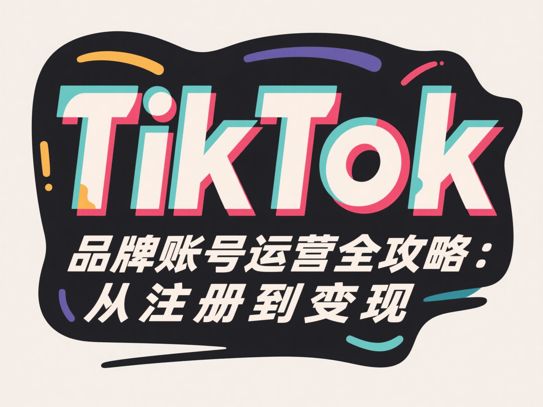 TikTok品牌账号运营全攻略：从注册到变现