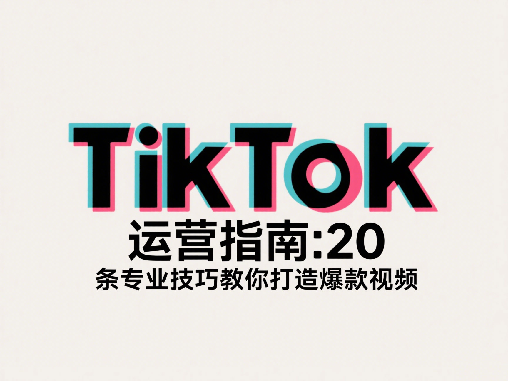 TikTok运营指南:20条专业技巧教你打造爆款视频