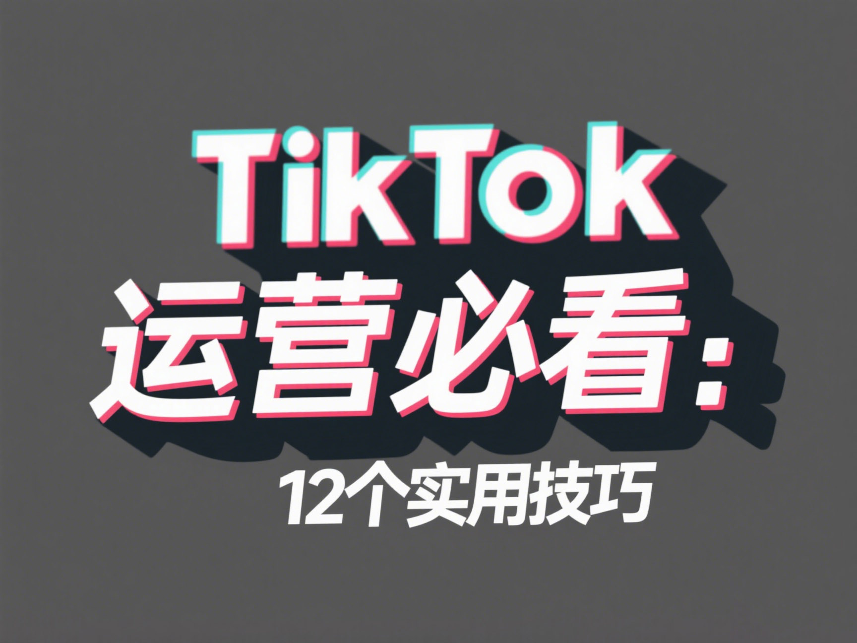 TikTok运营必看：12个实用技巧