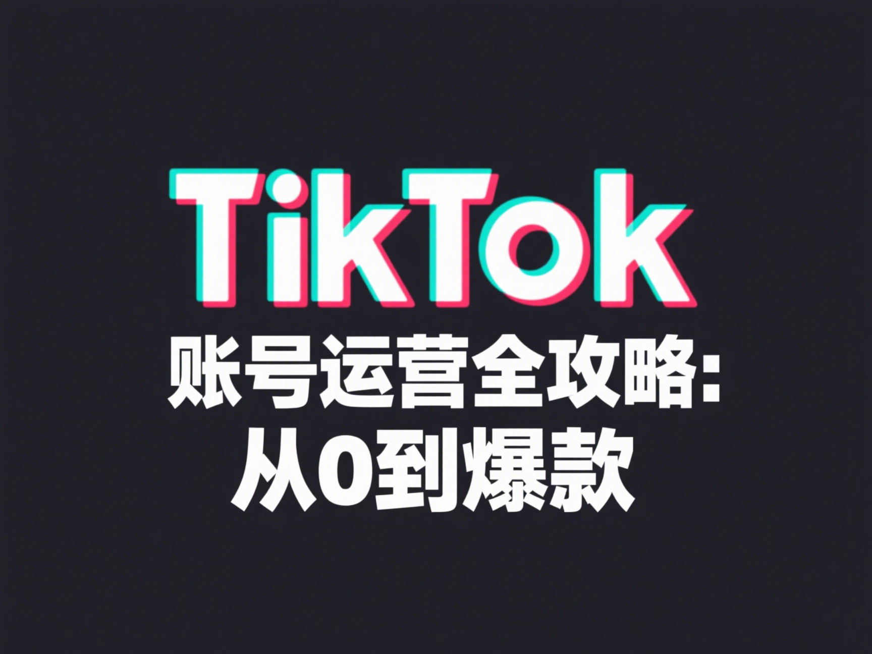 TikTok账号运营全攻略：从0到爆款